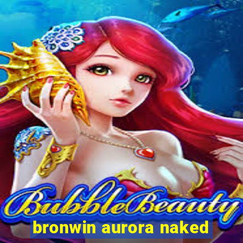 bronwin aurora naked